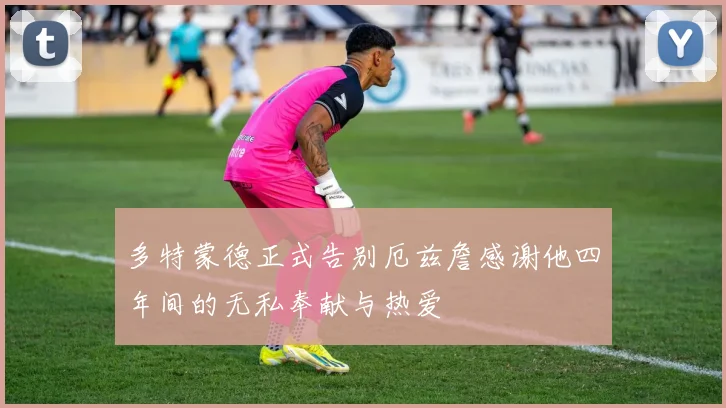 多特蒙德正式告别厄兹詹感谢他四年间的无私奉献与热爱